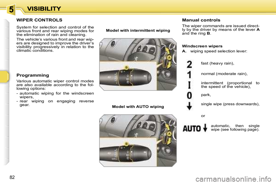 PEUGEOT 308 2007  Owners Manual �8�2
�W�I�P�E�R� �C�O�N�T�R�O�L�S
�S�y�s�t�e�m�  �f�o�r�  �s�e�l�e�c�t�i�o�n�  �a�n�d�  �c�o�n�t�r�o�l�  �o�f�  �t�h�e� �v�a�r�i�o�u�s� �f�r�o�n�t� �a�n�d� �r�e�a�r� �w�i�p�i�n�g� �m�o�d�e�s� �f�o�r� 