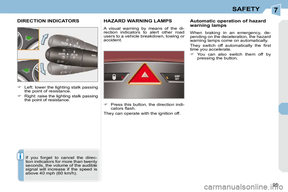 PEUGEOT 308 CC 2010  Owners Manual 7
i
95
SAFETY
DIRECTION INDICATORS 
� �I�f�  �y�o�u�  �f�o�r�g�e�t�  �t�o�  �c�a�n�c�e�l�  �t�h�e�  �d�i�r�e�c�- 
�t�i�o�n� �i�n�d�i�c�a�t�o�r�s� �f�o�r� �m�o�r�e� �t�h�a�n� �t�w�e�n�t�y� 
�s�e�c�o�n�