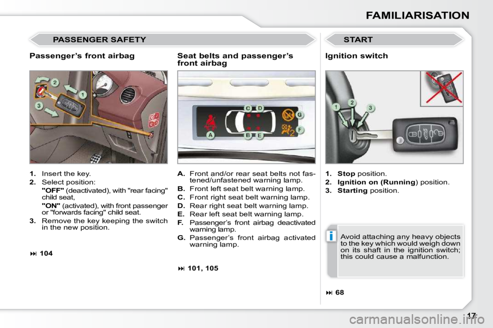 PEUGEOT 308 CC 2010  Owners Manual i
FAMILIARISATION
  Passenger’s front airbag 
 START 
   
1. � �  �I�n�s�e�r�t� �t�h�e� �k�e�y�.� 
  
2. � �  �S�e�l�e�c�t� �p�o�s�i�t�i�o�n�:� � 
    "OFF" � � �(�d�e�a�c�t�i�v�a�t�e�d�)�,� �w�i�t�