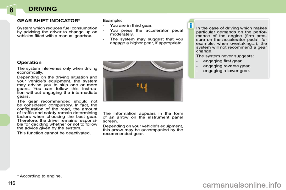 PEUGEOT 308 CC 2010  Owners Manual 8
i
�1�1�6
DRIVING
GEAR SHIFT INDICATOR *  
� �S�y�s�t�e�m� �w�h�i�c�h� �r�e�d�u�c�e�s� �f�u�e�l� �c�o�n�s�u�m�p�t�i�o�n�  
�b�y�  �a�d�v�i�s�i�n�g�  �t�h�e�  �d�r�i�v�e�r�  �t�o�  �c�h�a�n�g�e�  �u�p
