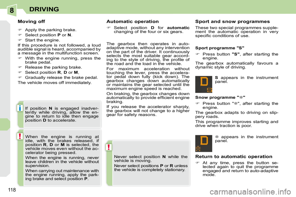 PEUGEOT 308 CC 2010  Owners Manual 8
!
!
i
118
DRIVING
  Moving off  
   
� � �  �A�p�p�l�y� �t�h�e� �p�a�r�k�i�n�g� �b�r�a�k�e�.� 
  
� � �  �S�e�l�e�c�t� �p�o�s�i�t�i�o�n� �  P  or   N� �.� 
  
� � �  �S�t�a�r�t� �t�h�e� �e�