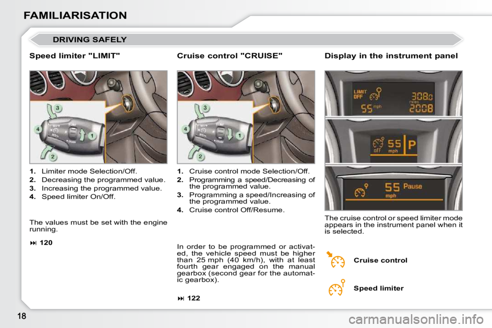 PEUGEOT 308 CC 2010  Owners Manual FAMILIARISATION
 DRIVING SAFELY 
  Speed limiter "LIMIT"   Display in the instrument panel 
   
1. � �  �L�i�m�i�t�e�r� �m�o�d�e� �S�e�l�e�c�t�i�o�n�/�O�f�f�.� 
  
2. � �  �D�e�c�r�e�a�s�i�n�g� �t�h�e