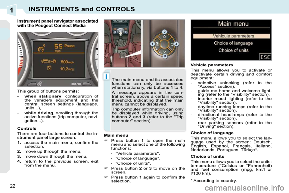 PEUGEOT 308 CC 2010  Owners Manual 1
i
22
INSTRUMENTS and CONTROLS
� � �*� � � �A�c�c�o�r�d�i�n�g� �t�o� �c�o�u�n�t�r�y�.� � 
         Instrument panel navigator associated  
with the Peugeot Connect Media 
  Main menu  
   
� � �  
