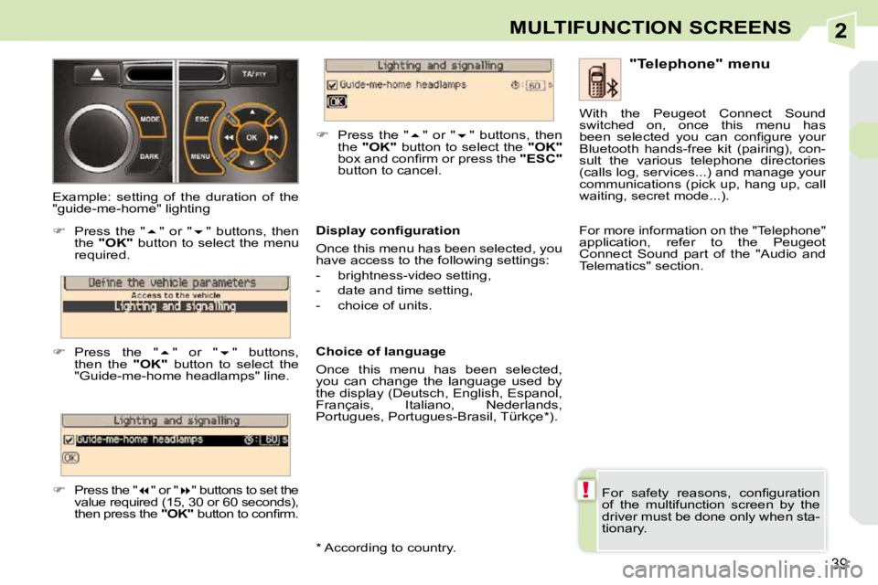 PEUGEOT 308 CC 2010  Owners Manual 2
!
39
MULTIFUNCTION SCREENS
� �F�o�r�  �s�a�f�e�t�y�  �r�e�a�s�o�n�s�,�  �c�o�n�ﬁ� �g�u�r�a�t�i�o�n�  
�o�f�  �t�h�e�  �m�u�l�t�i�f�u�n�c�t�i�o�n�  �s�c�r�e�e�n�  �b�y�  �t�h�e� 
�d�r�i�v�e�r� �m�u
