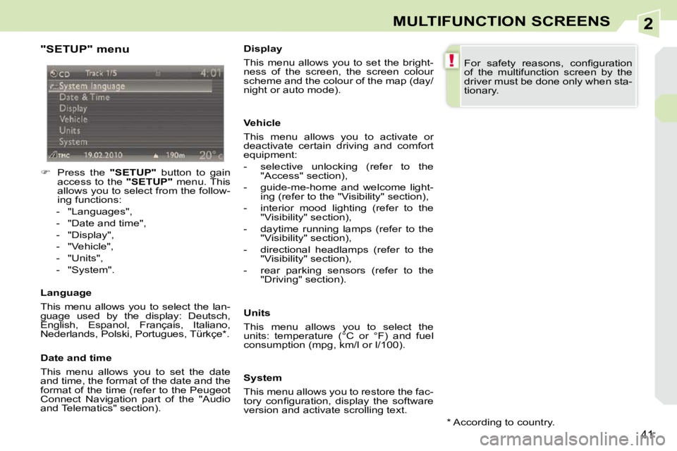 PEUGEOT 308 CC 2010  Owners Manual 2
!
�4�1
MULTIFUNCTION SCREENS
  "SETUP" menu  
    
� � �  �P�r�e�s�s�  �t�h�e�  �  "SETUP"� �  �b�u�t�t�o�n�  �t�o�  �g�a�i�n� 
�a�c�c�e�s�s� �t�o� �t�h�e� �  "SETUP"� � �m�e�n�u�.� �T�h�i�s� 
�a