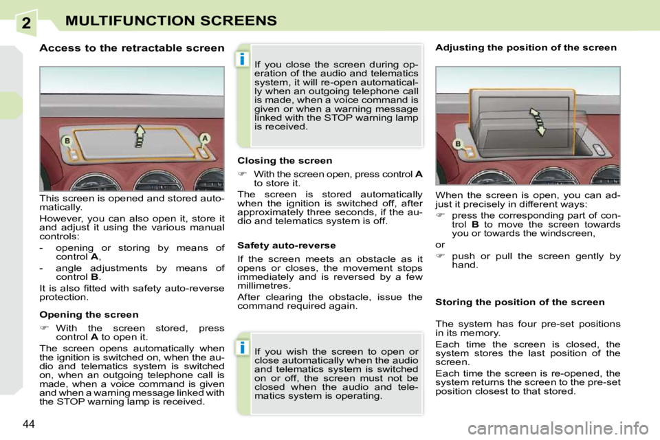PEUGEOT 308 CC 2010  Owners Manual 2
i
i
�4�4
MULTIFUNCTION SCREENS
                      Access to the retractable screen  
  Opening the screen  
   
� � �  �W�i�t�h�  �t�h�e�  �s�c�r�e�e�n�  �s�t�o�r�e�d�,�  �p�r�e�s�s� 
�c�o�n�t