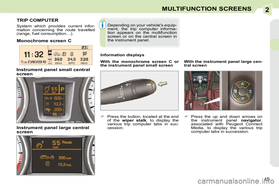 PEUGEOT 308 CC 2010  Owners Manual 2
i
�4�5
MULTIFUNCTION SCREENS
  Monochrome screen C    
With  the  monochrome  screen  C  or  
the instrument panel small screen   
  Information displays 
TRIP COMPUTER 
� �S�y�s�t�e�m�  �w�h�i�c�h�