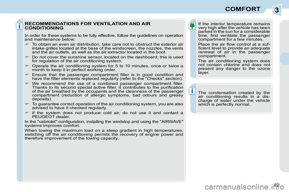 PEUGEOT 308 CC 2010  Owners Manual 3
i
i
�4�9
COMFORT
� � �T�h�e�  �c�o�n�d�e�n�s�a�t�i�o�n�  �c�r�e�a�t�e�d�  �b�y�  �t�h�e�  
�a�i�r�  �c�o�n�d�i�t�i�o�n�i�n�g�  �r�e�s�u�l�t�s�  �i�n�  �a�  �d�i�s�-
�c�h�a�r�g�e�  �o�f�  �w�a�t�e�r�