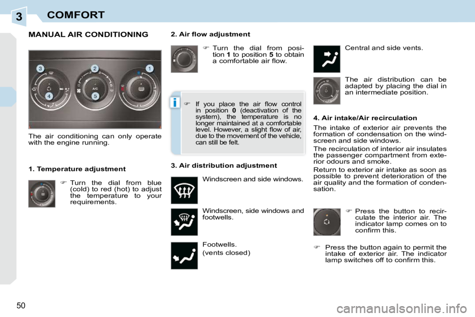 PEUGEOT 308 CC 2010  Owners Manual 3
i
50 
COMFORT
� � �2�.� �A�i�r� �ﬂ� �o�w� �a�d�j�u�s�t�m�e�n�t�    
� � �  �T�u�r�n�  �t�h�e�  �d�i�a�l�  �f�r�o�m�  �p�o�s�i�-
�t�i�o�n� �  1� � �t�o� �p�o�s�i�t�i�o�n� �  5� � �t�o� �o�b�t�a�