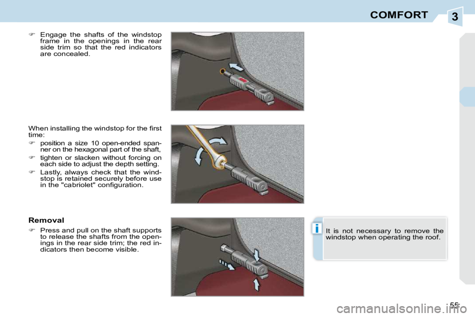 PEUGEOT 308 CC 2010  Owners Manual 3
i
55
COMFORT
  
� � �  �E�n�g�a�g�e�  �t�h�e�  �s�h�a�f�t�s�  �o�f�  �t�h�e�  �w�i�n�d�s�t�o�p� 
�f�r�a�m�e�  �i�n�  �t�h�e�  �o�p�e�n�i�n�g�s�  �i�n�  �t�h�e�  �r�e�a�r�  
�s�i�d�e�  �t�r�i�m�  