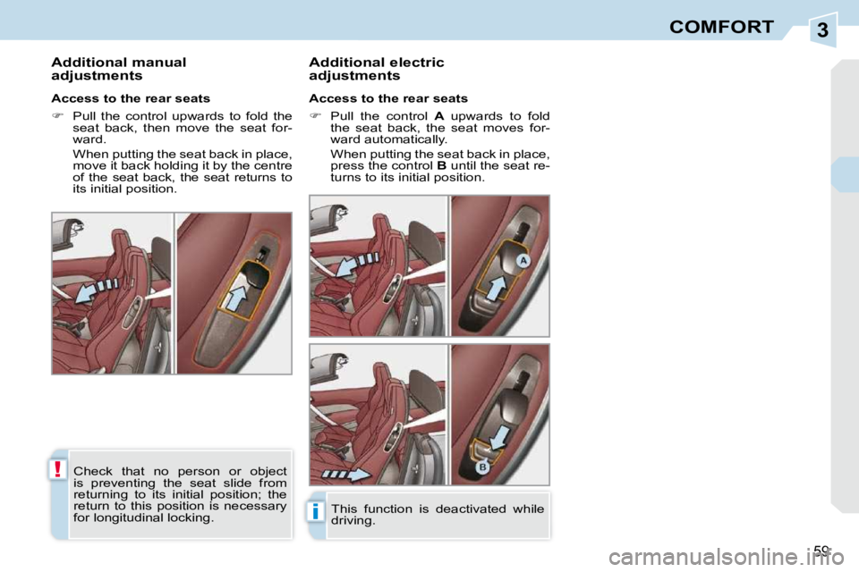 PEUGEOT 308 CC 2010  Owners Manual 3
!
i
59
COMFORT
       Additional manual  
adjustments   Additional electric 
adjustments  
  Access to the rear seats  
   
� � �  �P�u�l�l�  �t�h�e�  �c�o�n�t�r�o�l�  �  A � �u�p�w�a�r�d�s�  �t�