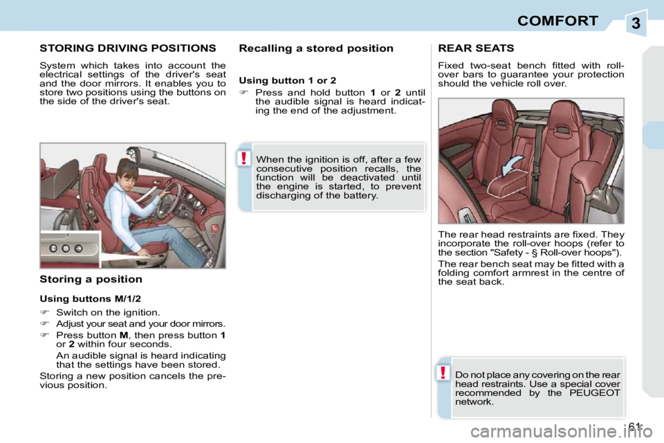 PEUGEOT 308 CC 2010  Owners Manual 3
!
!
�6�1
COMFORT
STORING DRIVING POSITIONS 
� �S�y�s�t�e�m�  �w�h�i�c�h�  �t�a�k�e�s�  �i�n�t�o�  �a�c�c�o�u�n�t�  �t�h�e�  
�e�l�e�c�t�r�i�c�a�l�  �s�e�t�t�i�n�g�s�  �o�f�  �t�h�e�  �d�r�i�v�e�r�&#