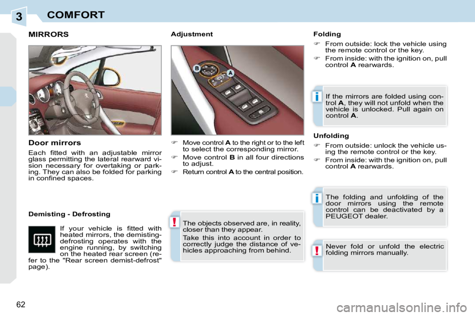 PEUGEOT 308 CC 2010  Owners Manual 3
!
i
i
!
�6�2� 
COMFORT
� �T�h�e� �o�b�j�e�c�t�s� �o�b�s�e�r�v�e�d� �a�r�e�,� �i�n� �r�e�a�l�i�t�y�,�  
�c�l�o�s�e�r� �t�h�a�n� �t�h�e�y� �a�p�p�e�a�r�.�  
� �T�a�k�e�  �t�h�i�s�  �i�n�t�o�  �a�c�c�o
