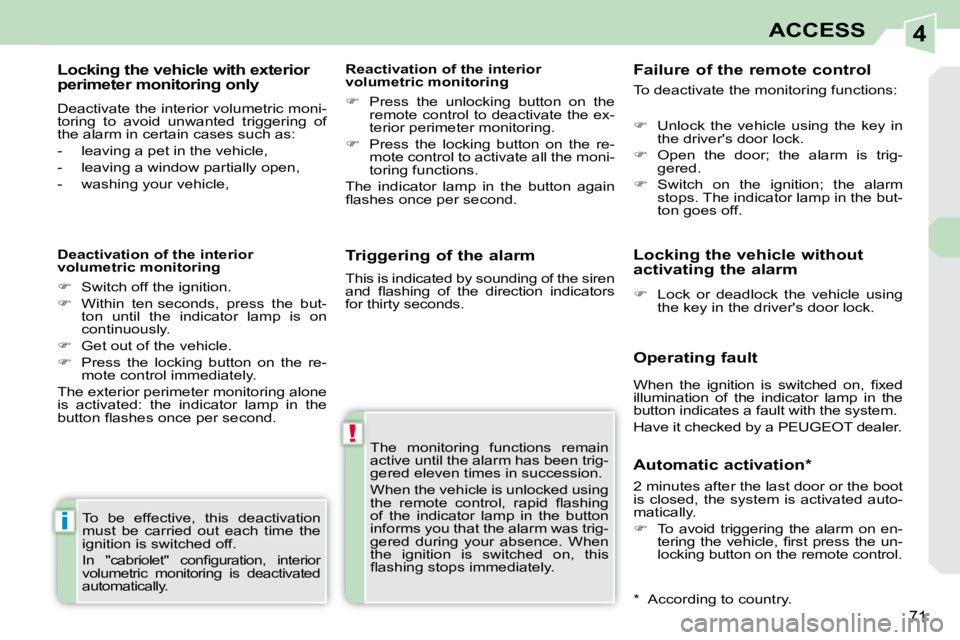 PEUGEOT 308 CC 2010  Owners Manual 4
!
i
71
ACCESS
  Triggering of the alarm  � �T�h�e�  �m�o�n�i�t�o�r�i�n�g�  �f�u�n�c�t�i�o�n�s�  �r�e�m�a�i�n�  
�a�c�t�i�v�e� �u�n�t�i�l� �t�h�e� �a�l�a�r�m� �h�a�s� �b�e�e�n� �t�r�i�g�-
�g�e�r�e�d�