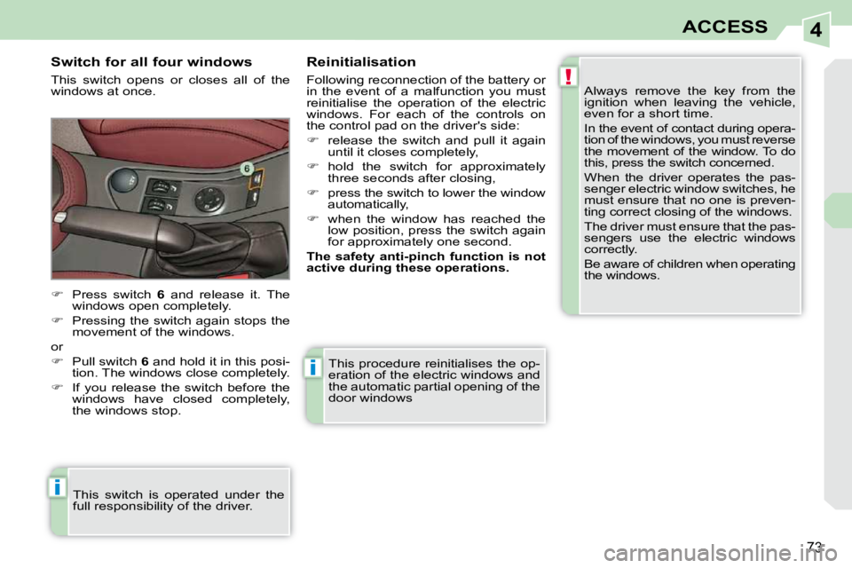 PEUGEOT 308 CC 2010  Owners Manual 4
!
i
i
73
ACCESS
� �T�h�i�s� �p�r�o�c�e�d�u�r�e� �r�e�i�n�i�t�i�a�l�i�s�e�s� �t�h�e� �o�p�- 
�e�r�a�t�i�o�n� �o�f� �t�h�e� �e�l�e�c�t�r�i�c� �w�i�n�d�o�w�s� �a�n�d� 
�t�h�e� �a�u�t�o�m�a�t�i�c� �p�a�