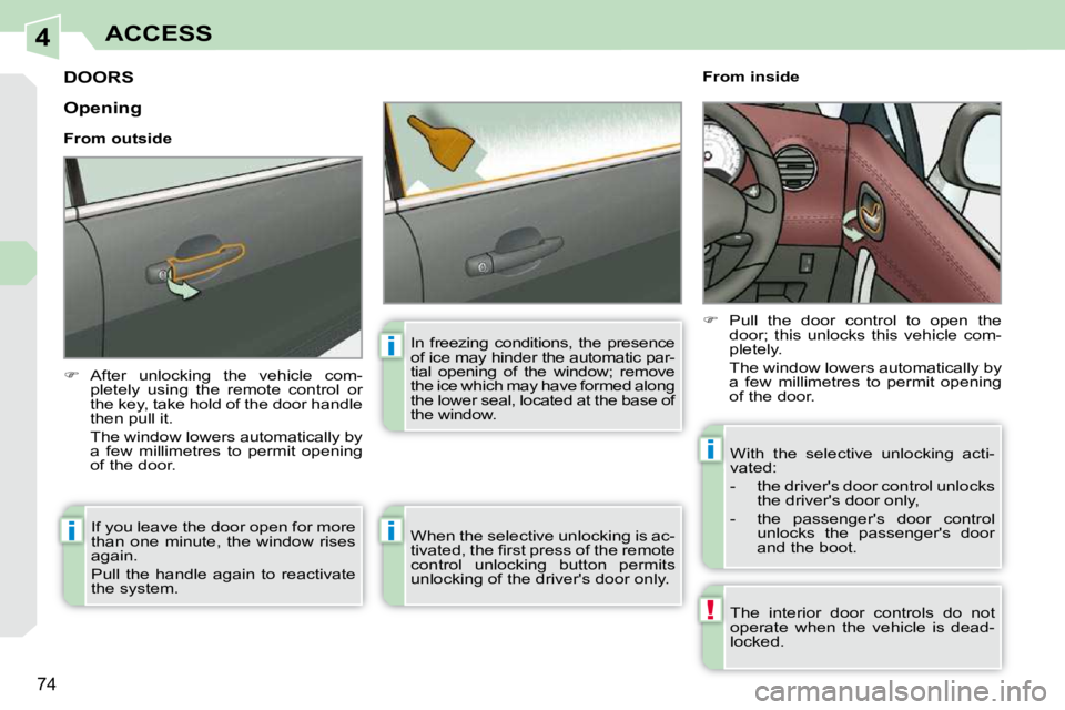 PEUGEOT 308 CC 2010  Owners Manual 4
!
i
i
i
i
�7�4
ACCESS
DOORS 
   
� � �  �A�f�t�e�r�  �u�n�l�o�c�k�i�n�g�  �t�h�e�  �v�e�h�i�c�l�e�  �c�o�m�-
�p�l�e�t�e�l�y�  �u�s�i�n�g�  �t�h�e�  �r�e�m�o�t�e�  �c�o�n�t�r�o�l�  �o�r�  
�t�h�e�