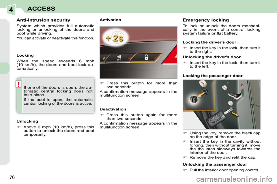PEUGEOT 308 CC 2010  Owners Manual 4
!
�7�6
ACCESS
  Activation  
   
� � �  �P�r�e�s�s�  �t�h�i�s�  �b�u�t�t�o�n�  �f�o�r�  �m�o�r�e�  �t�h�a�n� 
�t�w�o� �s�e�c�o�n�d�s�.� � 
� �A� �c�o�n�ﬁ� �r�m�a�t�i�o�n� �m�e�s�s�a�g�e� �a�p�p