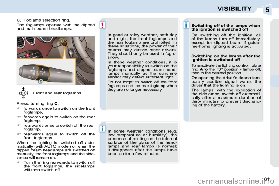 PEUGEOT 308 CC 2010  Owners Manual 5
!i
i
81
VISIBILITY
� � � �F�r�o�n�t� �a�n�d� �r�e�a�r� �f�o�g�l�a�m�p�s�.� 
� �P�r�e�s�s�,� �t�u�r�n�i�n�g� �r�i�n�g� �  C� �:� 
   
� � �  �f�o�r�w�a�r�d�s� �o�n�c�e� �t�o� �s�w�i�t�c�h� �o�n� �