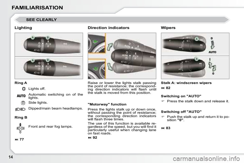 PEUGEOT 308 CC 2008  Owners Manual FAMILIARISATION
 SEE CLEARLY 
  Lighting  
  Ring A  
  Ring B  Raise  or  lower  the  lights  stalk  passing  
the point of resistance; the correspond-
�i�n�g�  �d�i�r�e�c�t�i�o�n�  �i�n�d�i�c�a�t�o�