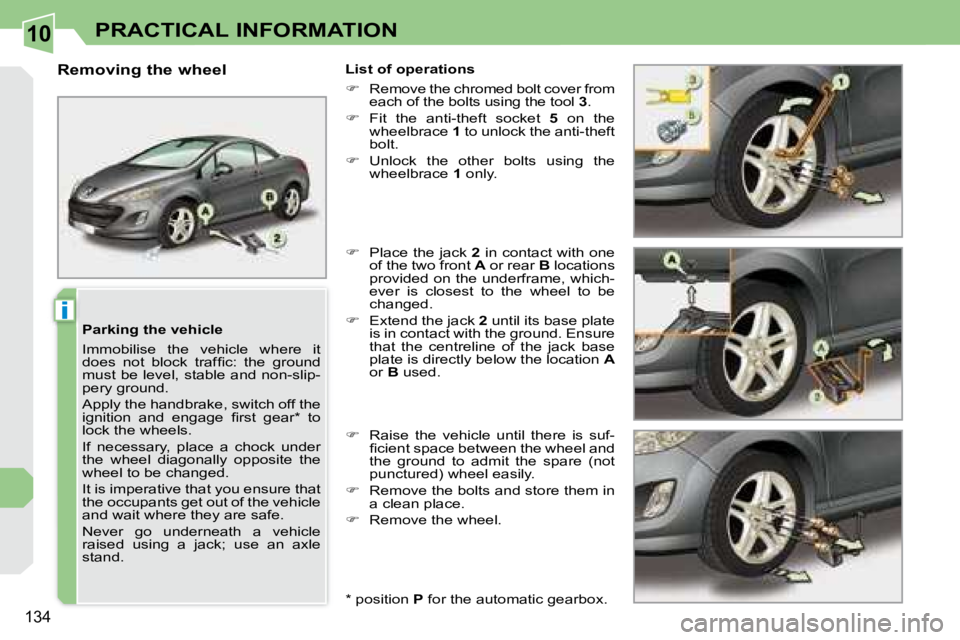 PEUGEOT 308 CC 2008  Owners Manual 10
i
134
PRACTICAL INFORMATION
  Parking the vehicle  
� �I�m�m�o�b�i�l�i�s�e�  �t�h�e�  �v�e�h�i�c�l�e�  �w�h�e�r�e�  �i�t�  
�d�o�e�s�  �n�o�t�  �b�l�o�c�k�  �t�r�a�f�ﬁ� �c�:�  �t�h�e�  �g�r�o�u�n
