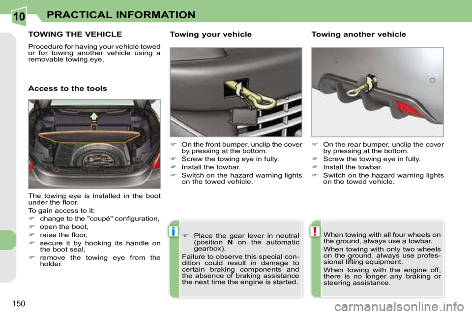 PEUGEOT 308 CC 2008  Owners Manual 10
!i
150
PRACTICAL INFORMATION
     TOWING THE VEHICLE 
� �P�r�o�c�e�d�u�r�e� �f�o�r� �h�a�v�i�n�g� �y�o�u�r� �v�e�h�i�c�l�e� �t�o�w�e�d�  
�o�r�  �f�o�r�  �t�o�w�i�n�g�  �a�n�o�t�h�e�r�  �v�e�h�i�c�