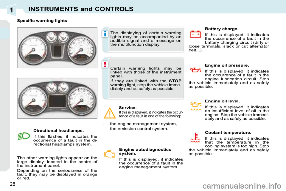 PEUGEOT 308 CC 2008  Owners Manual 1
i
!
28
INSTRUMENTS and CONTROLS
 The  displaying  of  certain  warning  
lights  may  be  accompanied  by  an 
audible  signal  and  a  message  on 
the multifunction display. 
� � � �S�p�e�c�i�ﬁ�