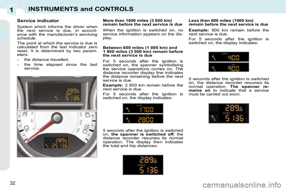 PEUGEOT 308 CC 2008  Owners Manual 1
32
INSTRUMENTS and CONTROLS
  Service indicator  
 System  which  informs  the  driver  when  
the  next  service  is  due,  in  accord-
ance  with  the  manufacturer’s  servicing 
schedule.  
 Th