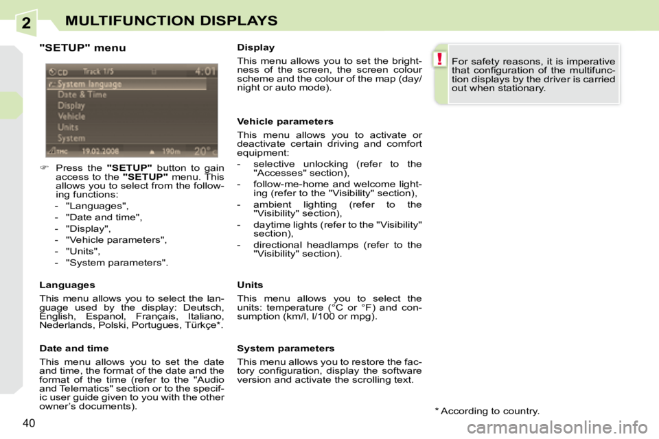 PEUGEOT 308 CC 2008  Owners Manual 2
!
40
MULTIFUNCTION DISPLAYS
  "SETUP" menu  
    
�    Press  the    "SETUP"   button  to  gain 
access to the   "SETUP"  menu. This 
allows you to select from the follow-