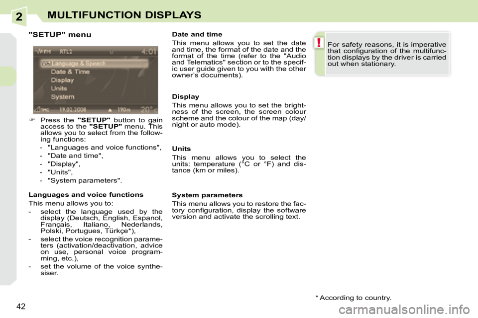 PEUGEOT 308 CC 2008  Owners Manual 2
!
42
MULTIFUNCTION DISPLAYS
  "SETUP" menu  
   
�    Press  the    "SETUP"   button  to  gain 
access  to  the    "SETUP"  menu. This 
allows you to select from the follo