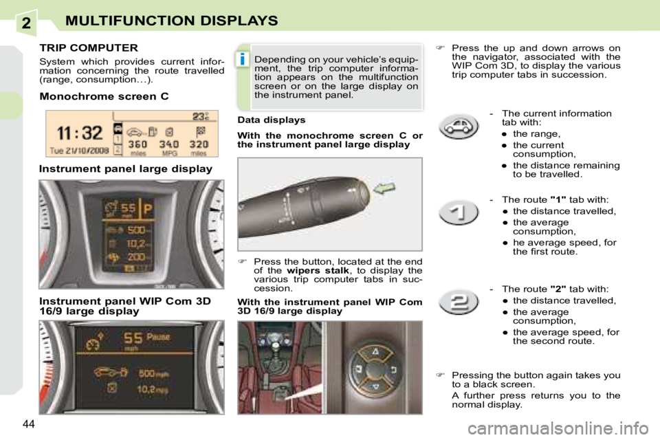 PEUGEOT 308 CC 2008  Owners Manual 2
i
44
MULTIFUNCTION DISPLAYS
   -   The current information tab with: 
� � � 
