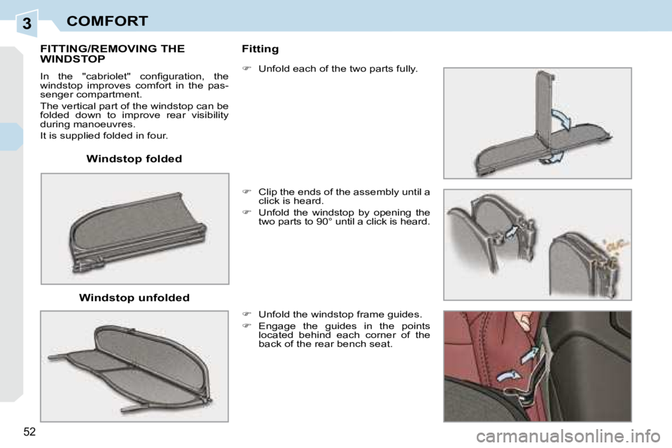PEUGEOT 308 CC 2008  Owners Manual 3
52
COMFORT
  Windstop folded  
       FITTING/REMOVING THE WINDSTOP 
� �I�n�  �t�h�e�  �"�c�a�b�r�i�o�l�e�t�"�  �c�o�n�ﬁ� �g�u�r�a�t�i�o�n�,�  �t�h�e�  
windstop  improves  comfort  in  th