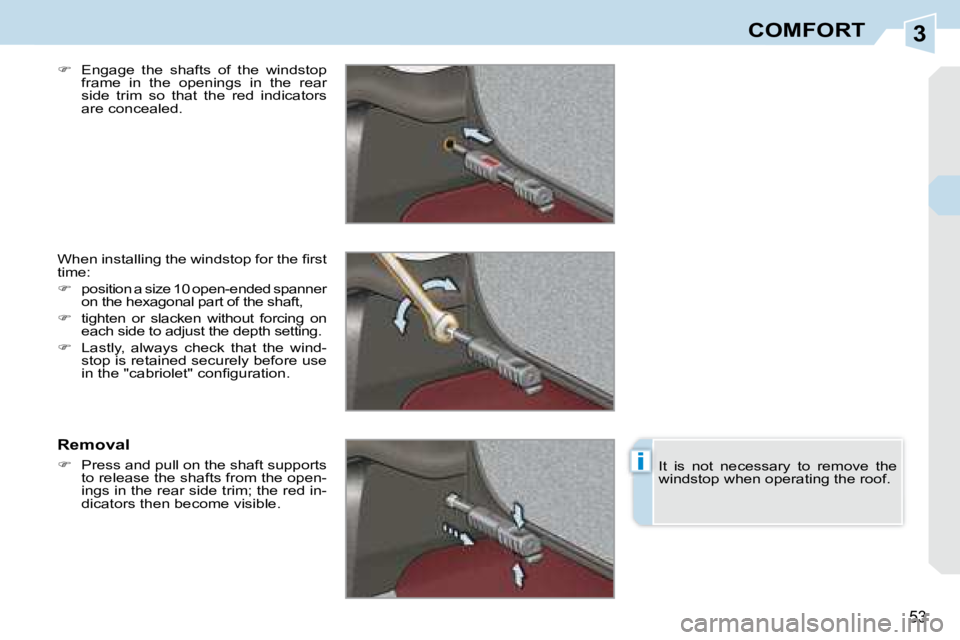 PEUGEOT 308 CC 2008  Owners Manual 3
i
53
COMFORT
  
�    Engage  the  shafts  of  the  windstop 
frame  in  the  openings  in  the  rear  
side  trim  so  that  the  red  indicators 
are concealed.  
� �W�h�e�n� �i�n�s�t�a�l�l�i�n�