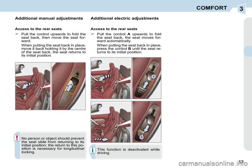 PEUGEOT 308 CC 2008  Owners Manual 3
!
i
57
COMFORT
� � �A�d�d�i�t�i�o�n�a�l� �m�a�n�u�a�l� �a�d�j�u�s�t�m�e�n�t�s�  � � �A�d�d�i�t�i�o�n�a�l� �e�l�e�c�t�r�i�c� �a�d�j�u�s�t�m�e�n�t�s� 
� � �A�c�c�e�s�s� �t�o� �t�h�e� �r�e�a�r� �s�e�a�