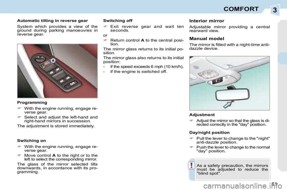 PEUGEOT 308 CC 2008  Owners Manual 3
!
61
COMFORT
� � �A�d�j�u�s�t�m�e�n�t�  
   
�    Adjust the mirror so that the glass is di-
�r�e�c�t�e�d� �c�o�r�r�e�c�t�l�y� �i�n� �t�h�e� �"�d�a�y�"� �p�o�s�i�t�i�o�n�.� � � 
 As a saf