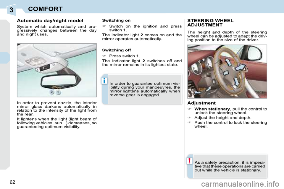 PEUGEOT 308 CC 2008  Owners Manual 3
!
i
62
COMFORT
       STEERING WHEEL ADJUSTMENT 
 The  height  and  depth  of  the  steering  
wheel can be adjusted to adapt the driv-
ing position to the size of the driver.  
� � �A�d�j�u�s�t�m�e