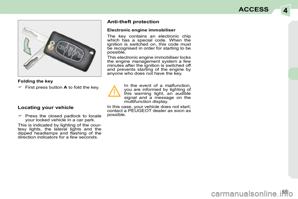 PEUGEOT 308 CC 2008  Owners Manual 4
65
ACCESS
  Locating your vehicle          
   
�    Press  the  closed  padlock  to  locate 
your locked vehicle in a car park.  
 This is indicated by lighting of the cour- 
tesy  lights,  the 