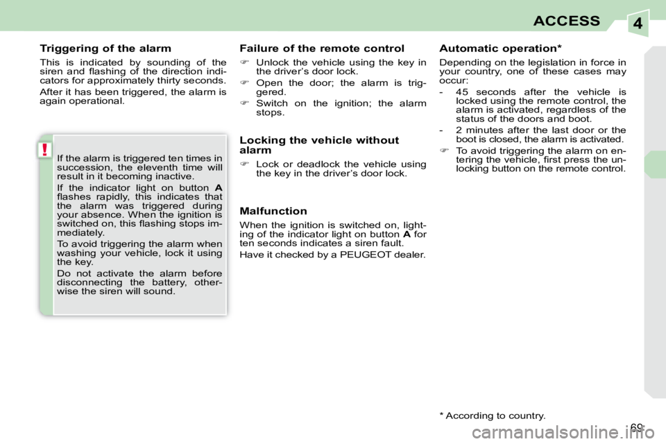 PEUGEOT 308 CC 2008  Owners Manual 4
!
69
ACCESS
  Triggering of the alarm  
 This  is  indicated  by  sounding  of  the  
�s�i�r�e�n�  �a�n�d�  �ﬂ� �a�s�h�i�n�g�  �o�f�  �t�h�e�  �d�i�r�e�c�t�i�o�n�  �i�n�d�i�-
cators for approximat