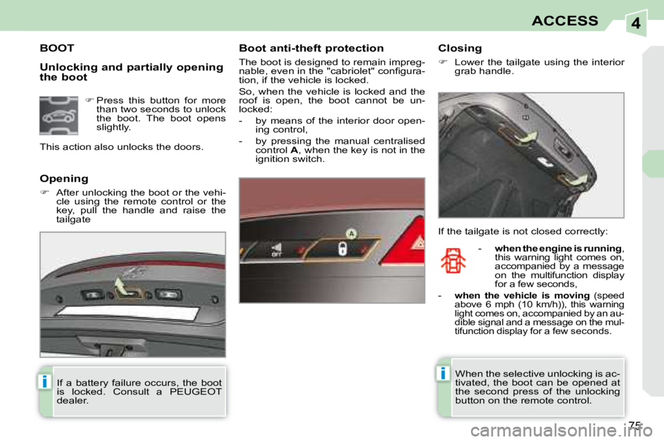 PEUGEOT 308 CC 2008  Owners Manual 4
ii
75
ACCESS
  Unlocking and partially opening  
the boot 
             BOOT   Boot anti-theft protection  
 The boot is designed to remain impreg- 
�n�a�b�l�e�,� �e�v�e�n� �i�n� �t�h�e� �"�c�a�
