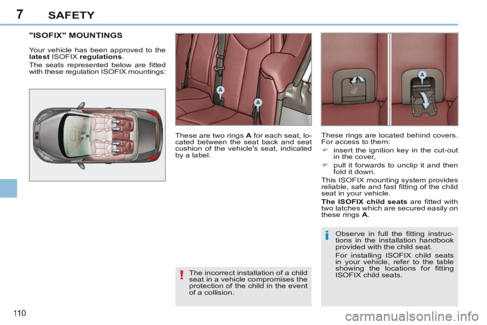 PEUGEOT 308 CC 2013 Owners Manual 7
!
i
11 0
SAFETY
"ISOFIX" MOUNTINGS
Your vehicle has been approved to the
latest ISOFIX regulations .
The seats represented below are fi tted
with these regulation ISOFIX mountings:
PEUGEOT 308 CC 2013 Owners Manual 7
!
i
11 0
SAFETY
"ISOFIX" MOUNTINGS
Your vehicle has been approved to the
latest ISOFIX regulations .
The seats represented below are fi tted
with these regulation ISOFIX mountings:
