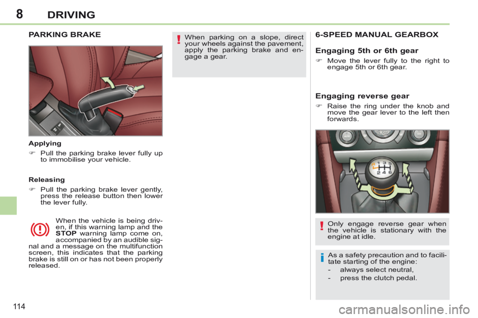 PEUGEOT 308 CC 2013 Owners Manual 8
!
i
!
11 4
DRIVING
When parking on a slope, direct
your wheels against the pavement,
apply the parking brake and en-
gage a gear. PARKING BRAKE
Applying
Pull the parking brake PEUGEOT 308 CC 2013 Owners Manual 8
!
i
!
11 4
DRIVING
When parking on a slope, direct
your wheels against the pavement,
apply the parking brake and en-
gage a gear. PARKING BRAKE
Applying
Pull the parking brake