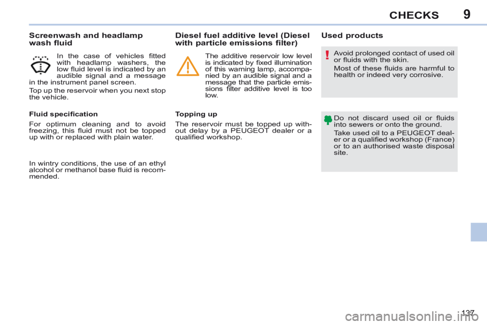 PEUGEOT 308 CC 2013 Owners Manual 9
!
137
CHECKS
Screenwash and headlamp
wash fluid
In the case of vehicles fi tted
with headlamp washers, the
low fl uid level is indicated by an
audible signal and a PEUGEOT 308 CC 2013 Owners Manual 9
!
137
CHECKS
Screenwash and headlamp
wash fluid
In the case of vehicles fi tted
with headlamp washers, the
low fl uid level is indicated by an
audible signal and a