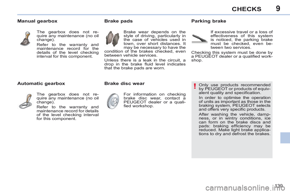PEUGEOT 308 CC 2013 Owners Manual 9
!
139
CHECKS
Only use products recommended
by PEUGEOT or products of equiv-
alent quality and specifi cation.
In order to optimise the operation
of units as important as tho PEUGEOT 308 CC 2013 Owners Manual 9
!
139
CHECKS
Only use products recommended
by PEUGEOT or products of equiv-
alent quality and specifi cation.
In order to optimise the operation
of units as important as tho