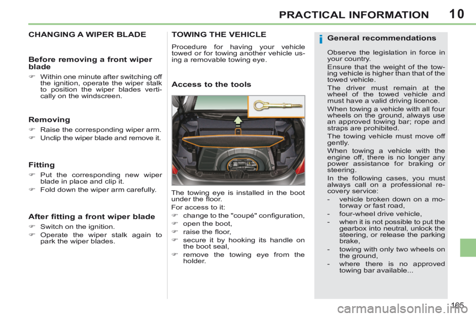 PEUGEOT 308 CC 2013 Owners Manual 10
i
165
PRACTICAL INFORMATION
CHANGING A WIPER BLADE
Removing
Raise the corresponding wiper arm.
Unclip the wiper blade and remove it.
Fitting
Put the correspondin PEUGEOT 308 CC 2013 Owners Manual 10
i
165
PRACTICAL INFORMATION
CHANGING A WIPER BLADE
Removing
Raise the corresponding wiper arm.
Unclip the wiper blade and remove it.
Fitting
Put the correspondin