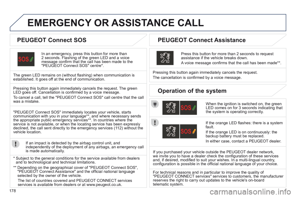 PEUGEOT 308 CC 2013 Owners Manual 178
EMERGENCY OR ASSISTANCE CALL
In an emergency, press this button for more than 2 seconds. Flashing of the green LED and a voice message confi rm that the call has been made to the "PEUGEOT Co PEUGEOT 308 CC 2013 Owners Manual 178
EMERGENCY OR ASSISTANCE CALL
In an emergency, press this button for more than 2 seconds. Flashing of the green LED and a voice message confi rm that the call has been made to the "PEUGEOT Co