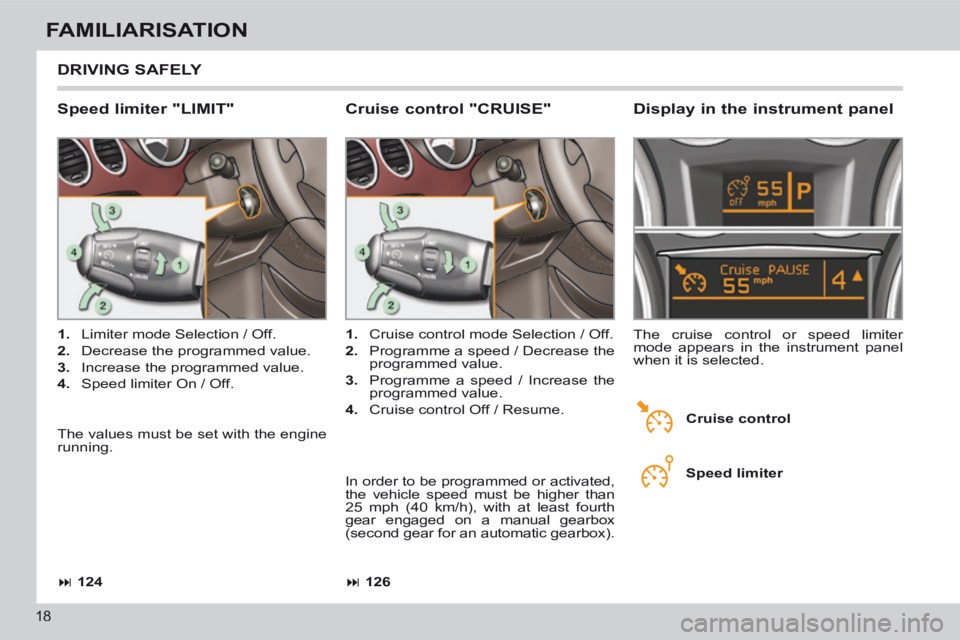 PEUGEOT 308 CC 2013  Owners Manual  126
 124
18
FAMILIARISATION
 DRIVING  SAFELY 
  Speed  limiter  "LIMIT" 
   1.   Limiter mode Selection / Off. 
  2.   Decrease the programmed value. 
  3.   Increase the programmed value. 
  4