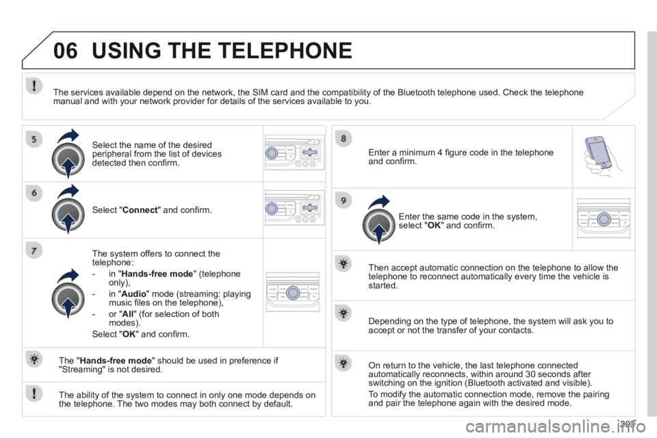 PEUGEOT 308 CC 2013 Owners Manual 06
203
USING THE TELEPHONE
Select " Connect " and confi rm.
The system offers to connect the telephone:
- in " Hands-free mode " (telephone only),
- in " Audio " mode (stre PEUGEOT 308 CC 2013 Owners Manual 06
203
USING THE TELEPHONE
Select " Connect " and confi rm.
The system offers to connect the telephone:
- in " Hands-free mode " (telephone only),
- in " Audio " mode (stre