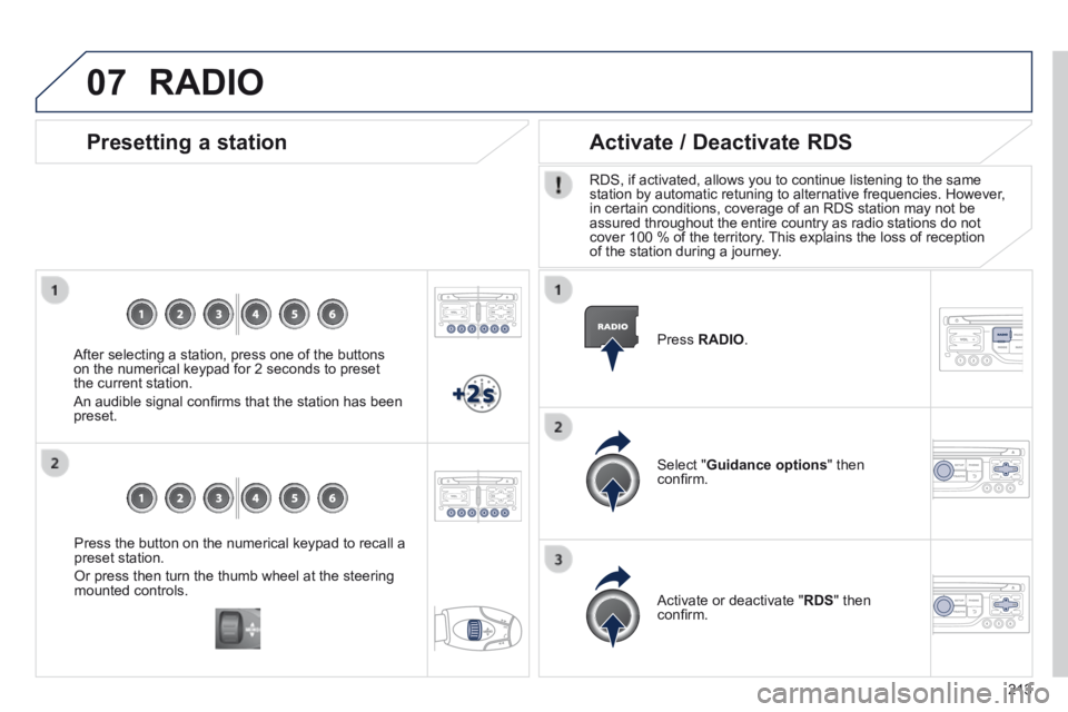 PEUGEOT 308 CC 2013  Owners Manual 07
213
  Press the button on the numerical keypad to recall a preset station. 
 Or press then turn the thumb wheel at the steering mounted  controls.   
  Presetting  a  station 
  After selecting a s