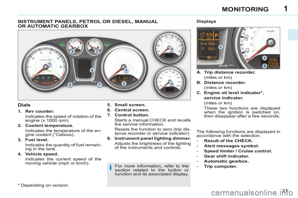 PEUGEOT 308 CC 2013 Owners Manual 1
i
21
MONITORING
INSTRUMENT PANELS, PETROL OR DIESEL, MANUAL OR AUTOMATIC GEARBOX
5. Small screen.
6. Central screen.
7. Control button.
Starts a manual CHECK and recalls t PEUGEOT 308 CC 2013 Owners Manual 1
i
21
MONITORING
INSTRUMENT PANELS, PETROL OR DIESEL, MANUAL OR AUTOMATIC GEARBOX
5. Small screen.
6. Central screen.
7. Control button.
Starts a manual CHECK and recalls t