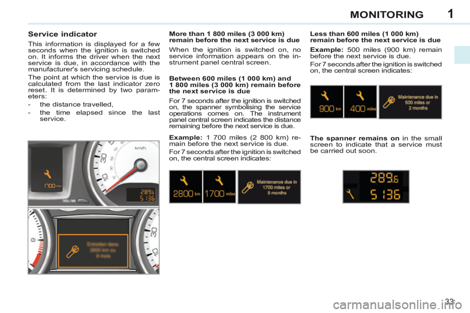 PEUGEOT 308 CC 2013 Owners Manual 1
33
MONITORING
Service indicator
This information is displayed for a few
seconds when the ignition is switched
on. It informs the driver when the next
service is due, in accordance with PEUGEOT 308 CC 2013 Owners Manual 1
33
MONITORING
Service indicator
This information is displayed for a few
seconds when the ignition is switched
on. It informs the driver when the next
service is due, in accordance with