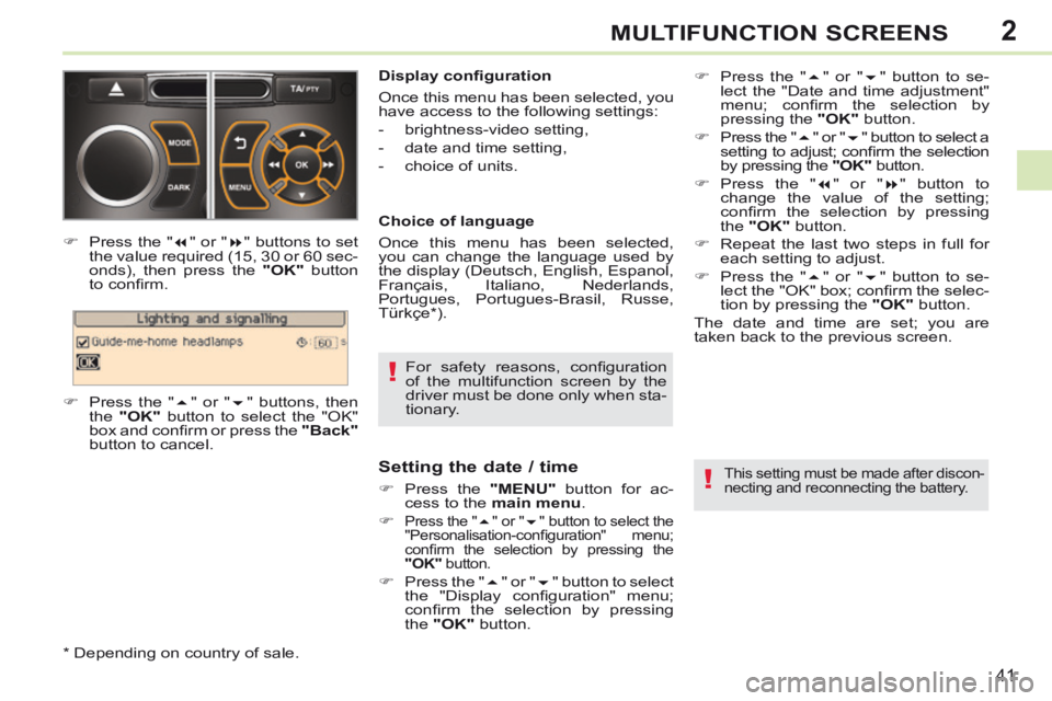 PEUGEOT 308 CC 2013 Owners Manual 2
!
!
41
MULTIFUNCTION SCREENS
For safety reasons, confi guration
of the multifunction screen by the
driver must be done only when sta-
tionary.
Display confi guration
Once this menu h PEUGEOT 308 CC 2013 Owners Manual 2
!
!
41
MULTIFUNCTION SCREENS
For safety reasons, confi guration
of the multifunction screen by the
driver must be done only when sta-
tionary.
Display confi guration
Once this menu h